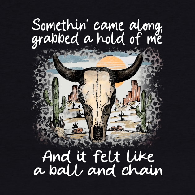 Somethin' Came Along, Grabbed A Hold Of Me And It Felt Like A Ball And Chain Cactus Deserts Bull by Maja Wronska